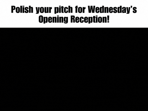 GIF – Polish your pitch for Wednesday’s Opening Reception! GIF - Polish your pitch for Wednesday’s Opening Reception!