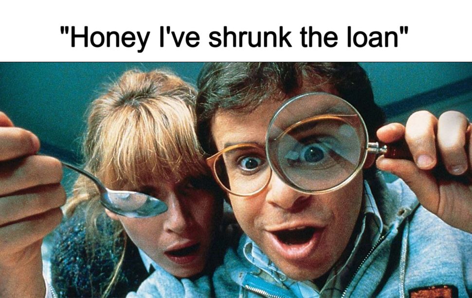 Meme - Honey I’ve shrunk the loan Meme - Honey I’ve shrunk the loan