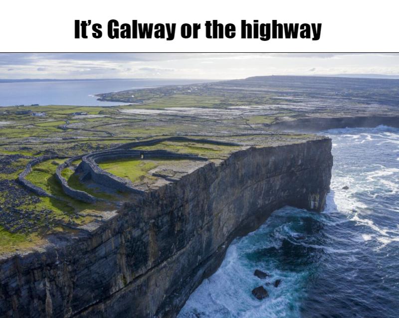 Meme - It’s Galway or the highway Meme - It’s Galway or the highway