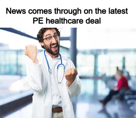 Meme - News comes through on the latest PE healthcare deal Meme - News comes through on the latest PE healthcare deal
