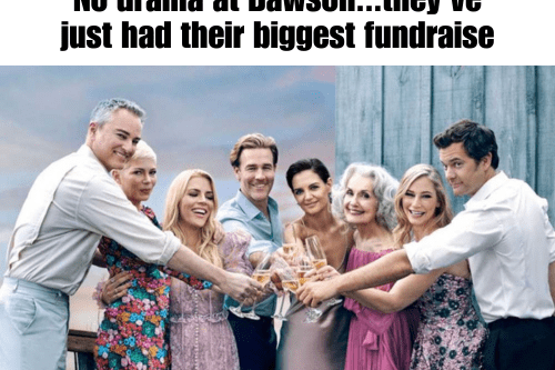 Meme – No drama at Dawson…they’ve just had their biggest fundraise