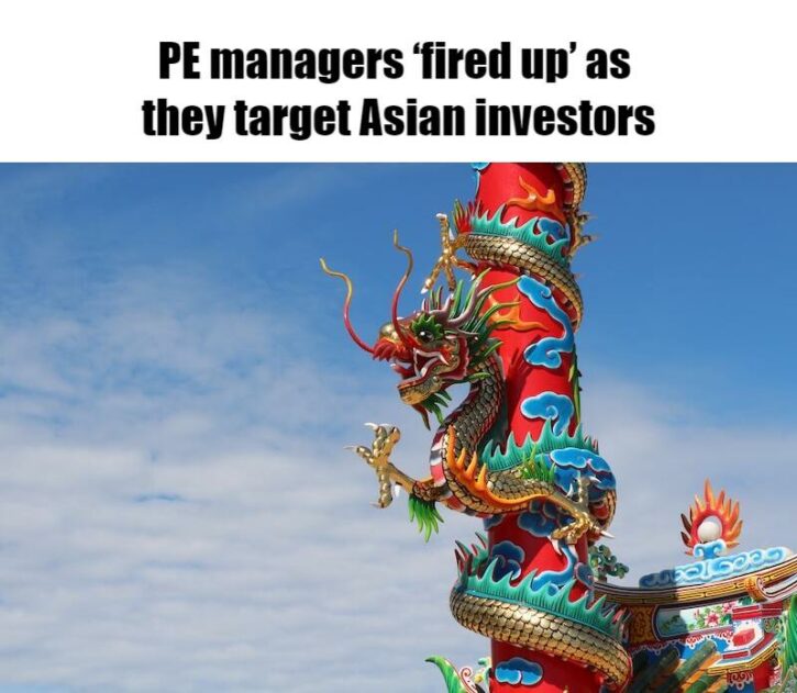 Meme – PE managers ‘fired up’ as they target Asian investors Meme - PE managers ‘fired up’ as they target Asian investors