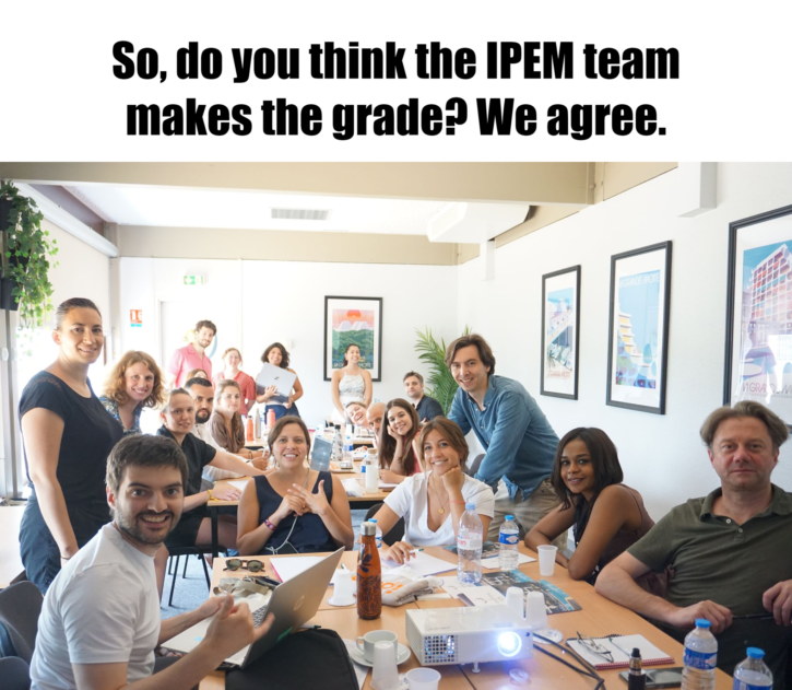 Meme – So….do you think the IPEM team makes the grade…We agree.