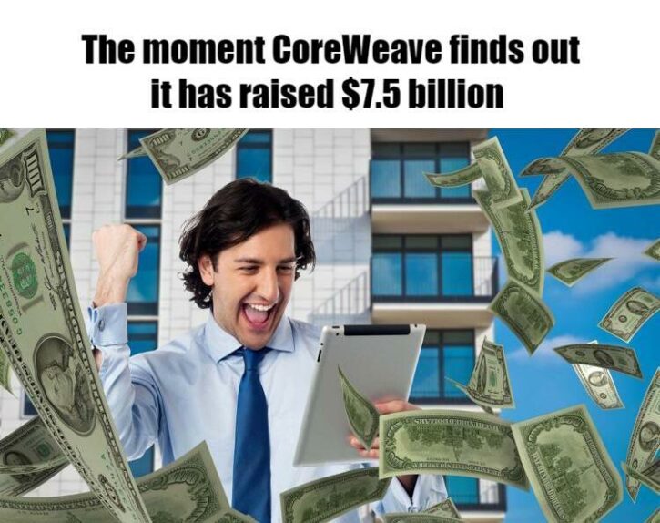 Meme – The moment CoreWeave finds out it has raised 7.5 billion Meme - The moment CoreWeave finds out it has raised 7.5 billion