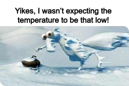 Meme - Yikes, I wasn’t expecting the temperature to be that low!! Meme - Yikes, I wasn’t expecting the temperature to be that low!!